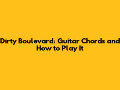 Dirty Boulevard: Guitar Chords and How to Play It
