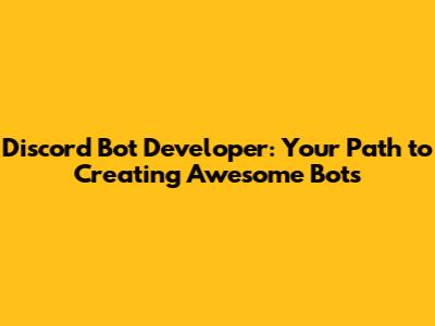 Discord Bot Developer: Your Path to Creating Awesome Bots