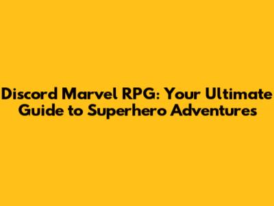 Discord Marvel RPG: Your Ultimate Guide to Superhero Adventures