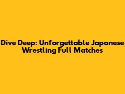Dive Deep: Unforgettable Japanese Wrestling Full Matches