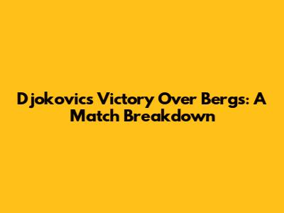 Djokovic's Victory Over Bergs: A Match Breakdown
