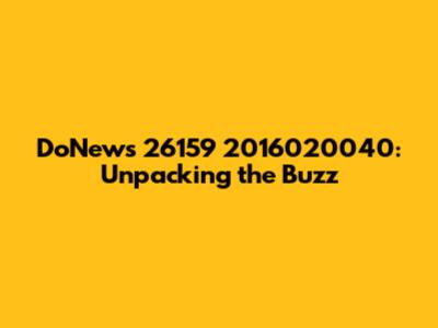 DoNews 26159 2016020040: Unpacking the Buzz