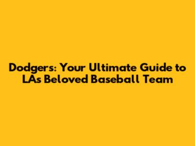 Dodgers: Your Ultimate Guide to LA's Beloved Baseball Team