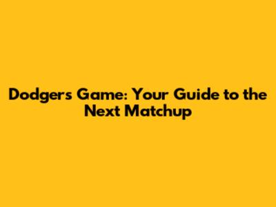 Dodgers Game: Your Guide to the Next Matchup