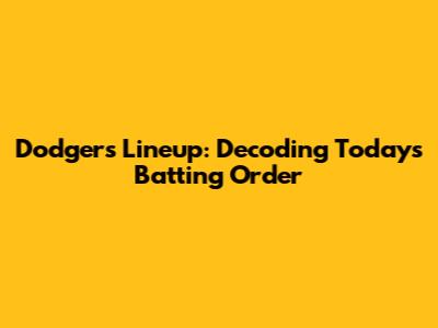Dodgers Lineup: Decoding Today's Batting Order
