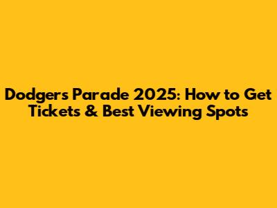 Dodgers Parade 2025: How to Get Tickets & Best Viewing Spots