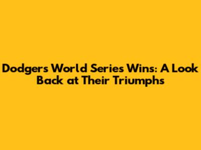 Dodgers World Series Wins: A Look Back at Their Triumphs