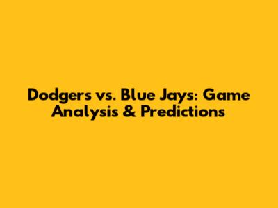 Dodgers vs. Blue Jays: Game Analysis & Predictions