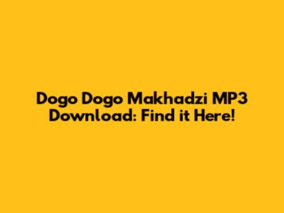 Dogo Dogo Makhadzi MP3 Download: Find it Here!