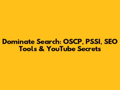 Dominate Search: OSCP, PSSI, SEO Tools & YouTube Secrets