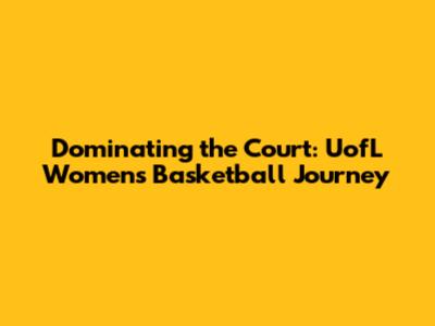 Dominating the Court: UofL Women's Basketball Journey