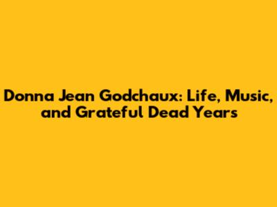 Donna Jean Godchaux: Life, Music, and Grateful Dead Years