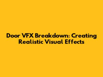 Door VFX Breakdown: Creating Realistic Visual Effects