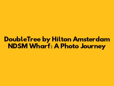 DoubleTree by Hilton Amsterdam NDSM Wharf: A Photo Journey