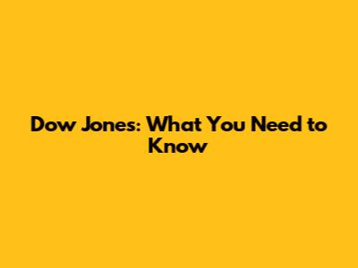 Dow Jones: What You Need to Know