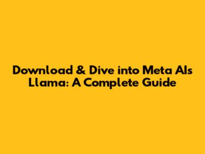 Download & Dive into Meta AI's Llama: A Complete Guide