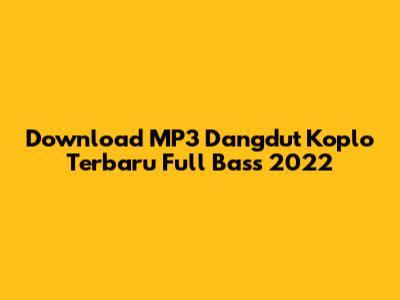 Download MP3 Dangdut Koplo Terbaru Full Bass 2022