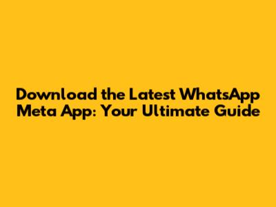 Download the Latest WhatsApp Meta App: Your Ultimate Guide