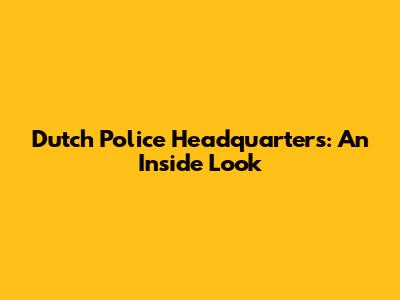 Dutch Police Headquarters: An Inside Look
