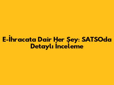 E-İhracat'a Dair Her Şey: SATSO'da Detaylı İnceleme