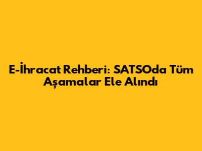 E-İhracat Rehberi: SATSO'da Tüm Aşamalar Ele Alındı