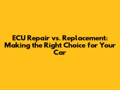 ECU Repair vs. Replacement: Making the Right Choice for Your Car