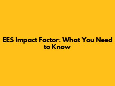 EES Impact Factor: What You Need to Know