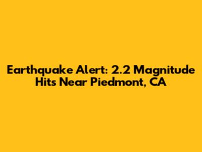 Earthquake Alert: 2.2 Magnitude Hits Near Piedmont, CA