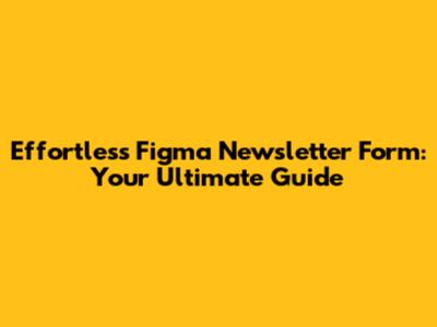Effortless Figma Newsletter Form: Your Ultimate Guide