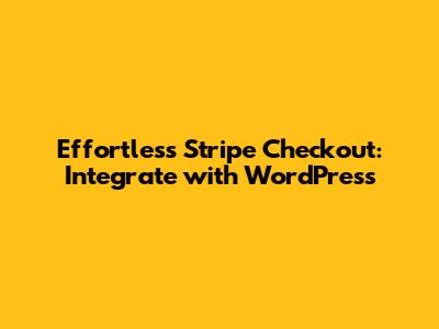 Effortless Stripe Checkout: Integrate with WordPress