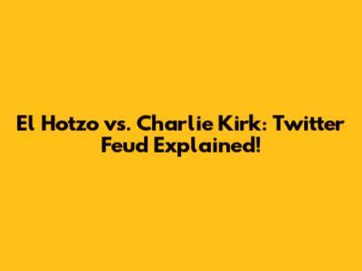 El Hotzo vs. Charlie Kirk: Twitter Feud Explained!