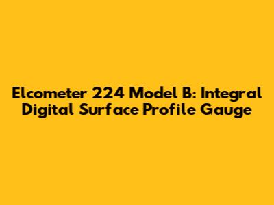 Elcometer 224 Model B: Integral Digital Surface Profile Gauge