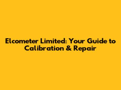 Elcometer Limited: Your Guide to Calibration & Repair