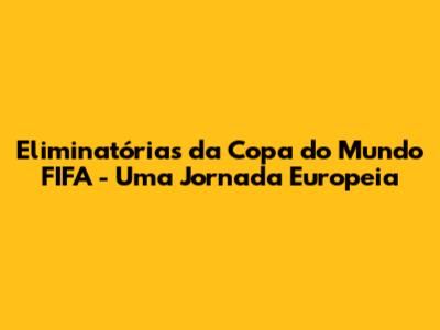 Eliminatórias da Copa do Mundo FIFA - Uma Jornada Europeia