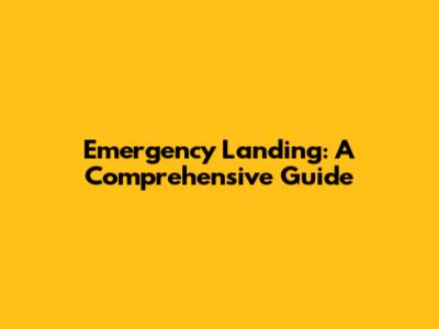 Emergency Landing: A Comprehensive Guide