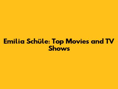 Emilia Schüle: Top Movies and TV Shows
