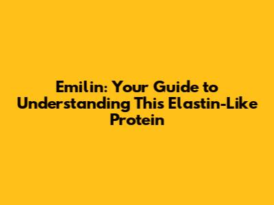 Emilin: Your Guide to Understanding This Elastin-Like Protein