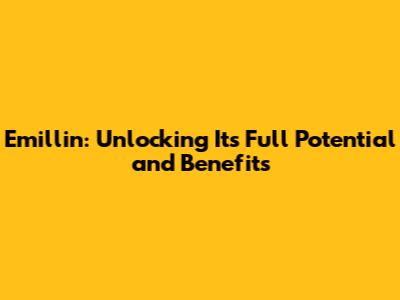 Emillin: Unlocking Its Full Potential and Benefits