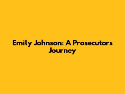 Emily Johnson: A Prosecutor's Journey