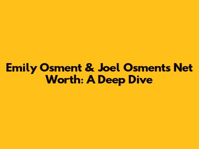 Emily Osment & Joel Osment's Net Worth: A Deep Dive