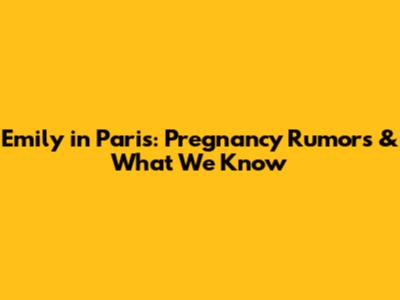Emily in Paris: Pregnancy Rumors & What We Know