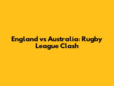 England vs Australia: Rugby League Clash