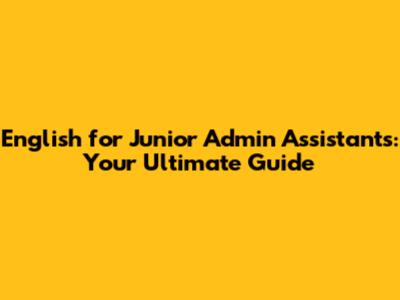 English for Junior Admin Assistants: Your Ultimate Guide