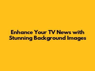 Enhance Your TV News with Stunning Background Images