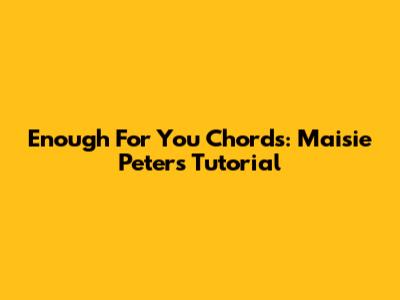 Enough For You Chords: Maisie Peters Tutorial