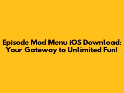 Episode Mod Menu iOS Download: Your Gateway to Unlimited Fun!