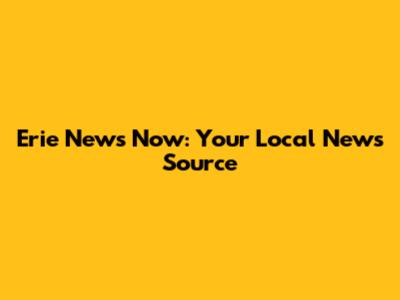 Erie News Now: Your Local News Source