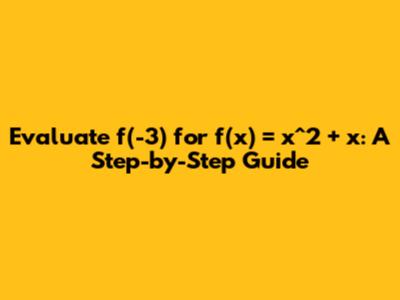 Evaluate f(-3) for f(x) = x^2 + x: A Step-by-Step Guide