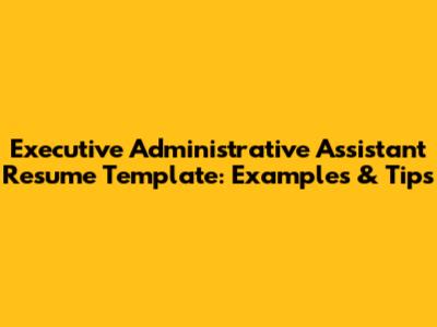Executive Administrative Assistant Resume Template: Examples & Tips