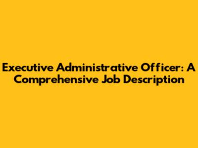Executive Administrative Officer: A Comprehensive Job Description